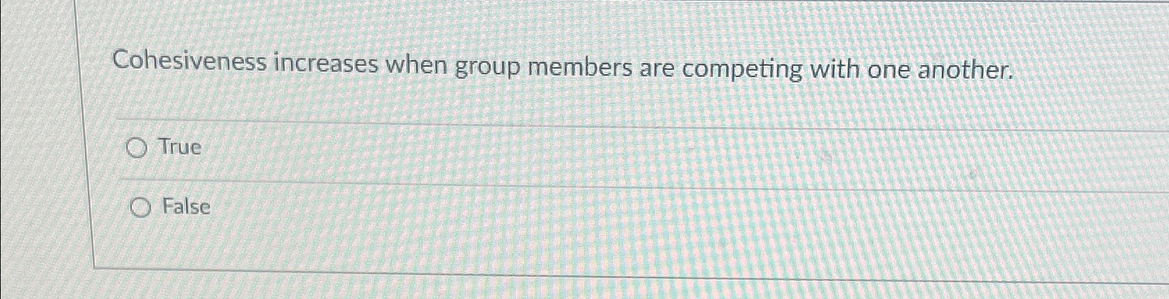 Solved Cohesiveness increases when group members are | Chegg.com