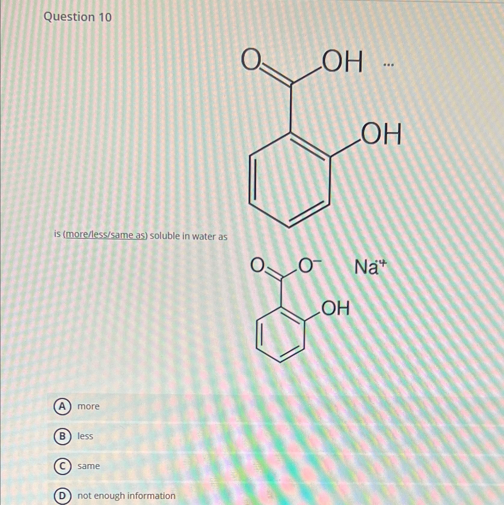 Solved more/less/same as soluble in water asQuestion 10is | Chegg.com