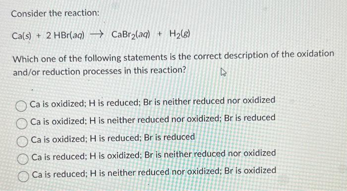 Solved Consider the reaction: Ca(s)+2HBr(aq)→CaBr2(aq)+H2(g) | Chegg.com