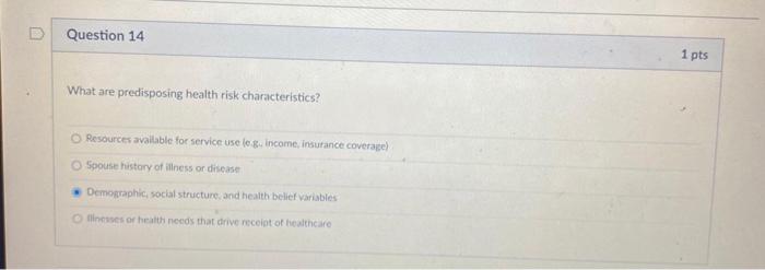 D Question 14 1 pts What are predisposing health risk characteristics? Resources available for service use lo income, insuran