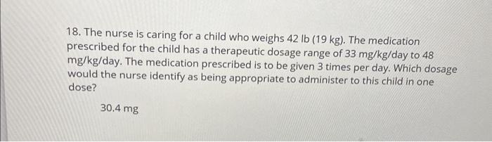 Solved 18. The nurse is caring for a child who weighs Chegg