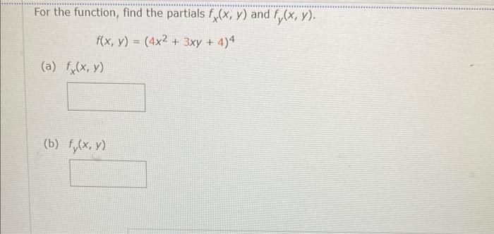 For the function, find the partials \( f_{x}(x, y) \) and \( f_{y}(x, y) \). \[ f(x, y)=\left(4 x^{2}+3 x y+4\right)^{4} \] (