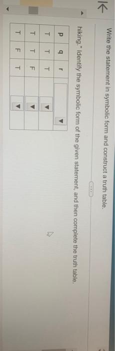 Write the statement in symbolic form and construct a truth table.
hiking. Identify the symbolic form of the given statement,