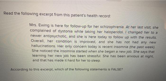 Read the following excerpt from this patients health record: Mrs. Ewing is here for follow-up for her schizophrenia. At her