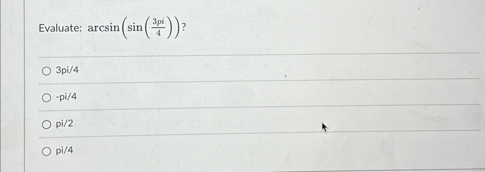 Solved Evaluate: arcsin(sin(3π4)) ?3pi/4-pi/4pi/2pi/4 | Chegg.com