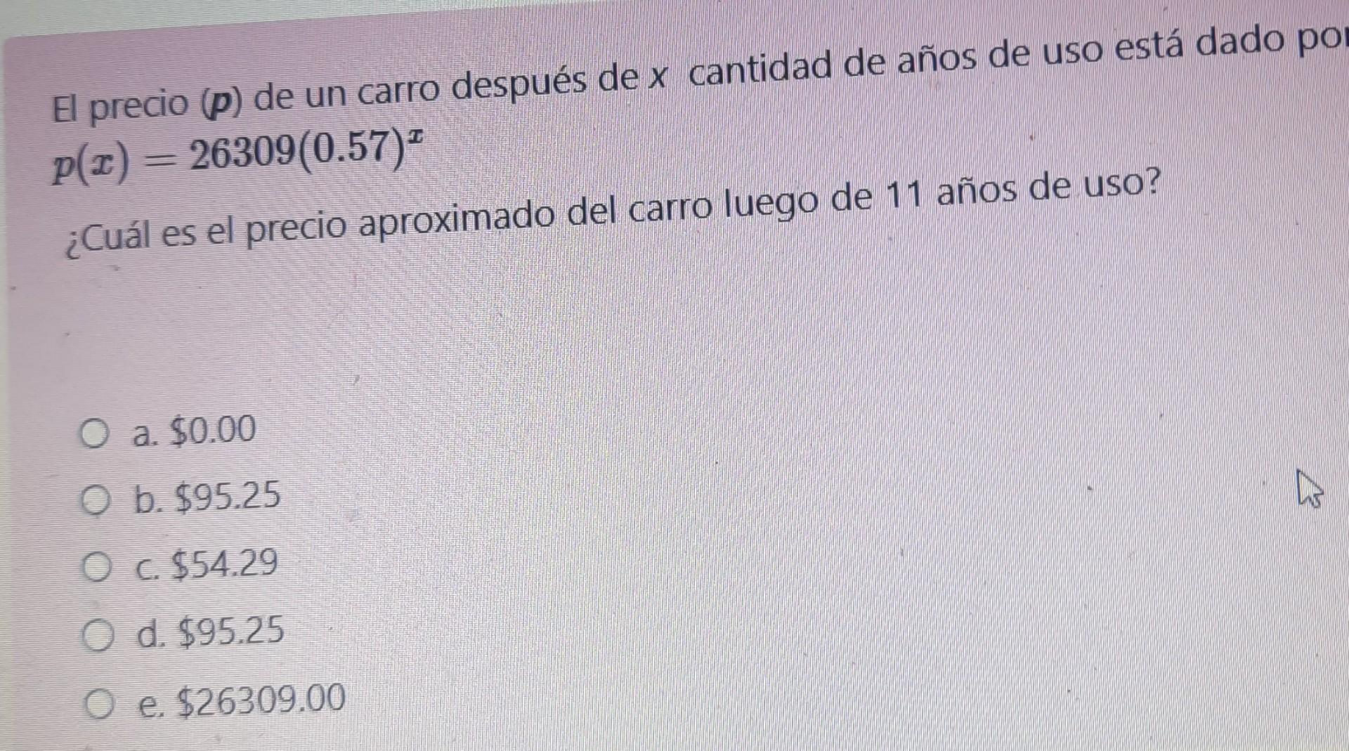 El precio \( (\boldsymbol{p}) \) de un carro después de \( x \) cantidad de años de uso está dado po \( p(x)=26309(0.57)^{x}