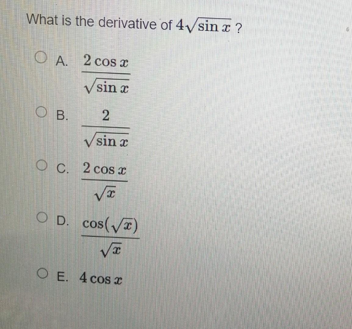 Solved What is the derivative of 4sinx ? A. sinx2cosx B.