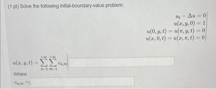 (1 pt) Solve the following initial-boundary-value problem: \[ \begin{array}{r} u_{t}-\Delta u=0 \\ u(x, y, 0)=1 \\ u(0, y, t)