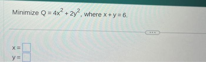 Minimize \( Q=4 x^{2}+2 y^{2} \), where \( x+y=6 \)