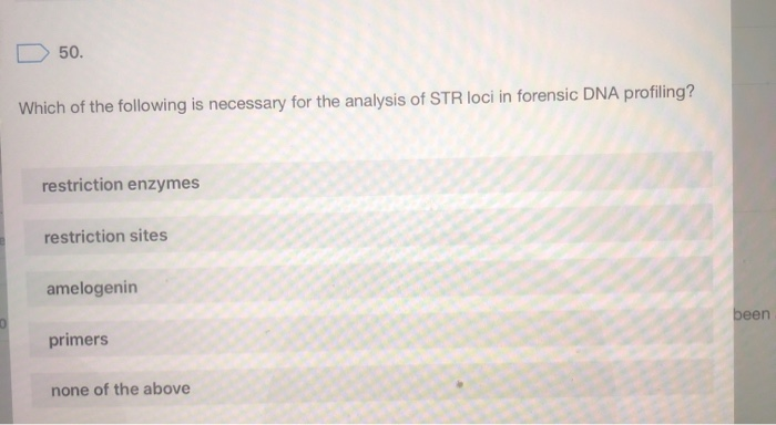 D50.
Which of the following is necessary for the analysis of STR loci in forensic DNA profiling?
restriction enzymes
restrict