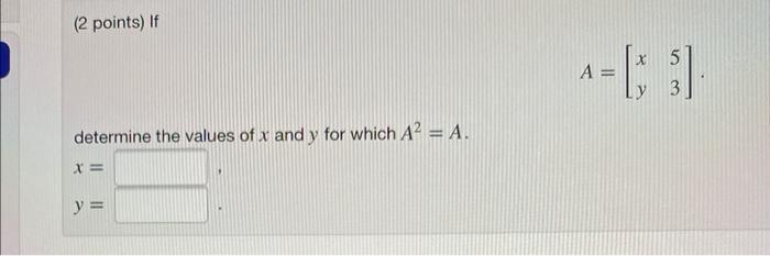 Solved ( 2 points) If A=[xy53] determine the values of x and | Chegg.com