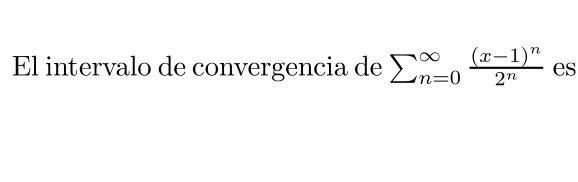 El intervalo de convergencia de \( \sum_{n=0}^{\infty} \frac{(x-1)^{n}}{2^{n}} \) es