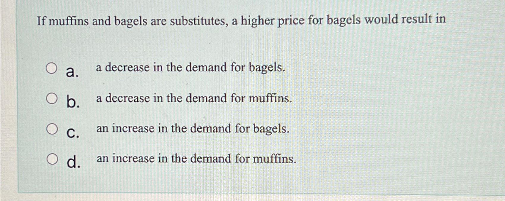 Solved If muffins and bagels are substitutes, a higher price