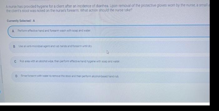 A nurse has provided bygiene for a client after on incidence of diarrhea Upon removal of the protective gloves wom by the nur