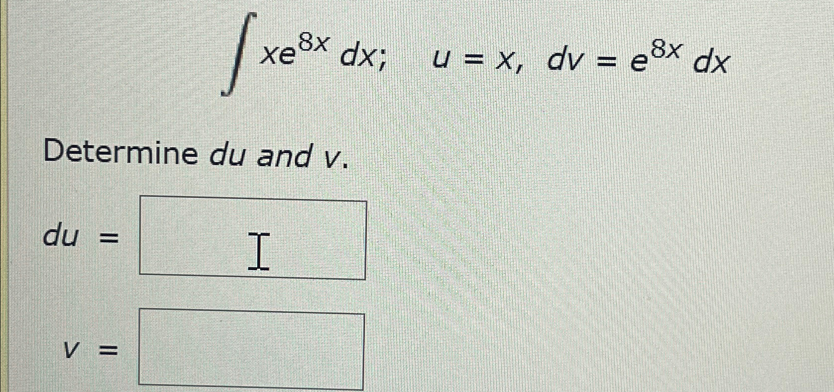 Solved ∫﻿﻿xe8xdx;,u=x,dv=e8xdxDetermine du ﻿and v.du=v= | Chegg.com