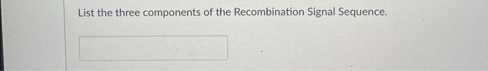 Solved List the three components of the Recombination Signal | Chegg.com