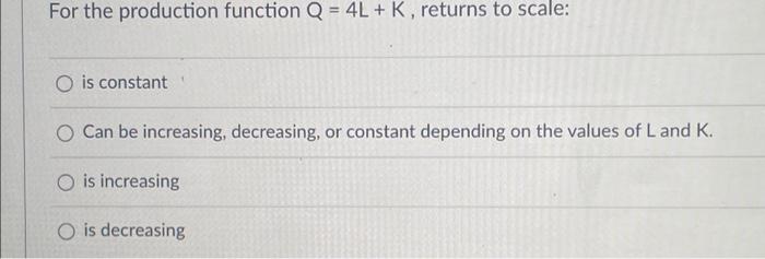Solved For the production function Q = 4L + K, returns to | Chegg.com