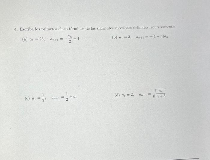 4. Escriba los primeros cinco términos de las siguientes sucesiones definidas recursivamente: (a) \( a_{1}=23, \quad a_{n+1}=