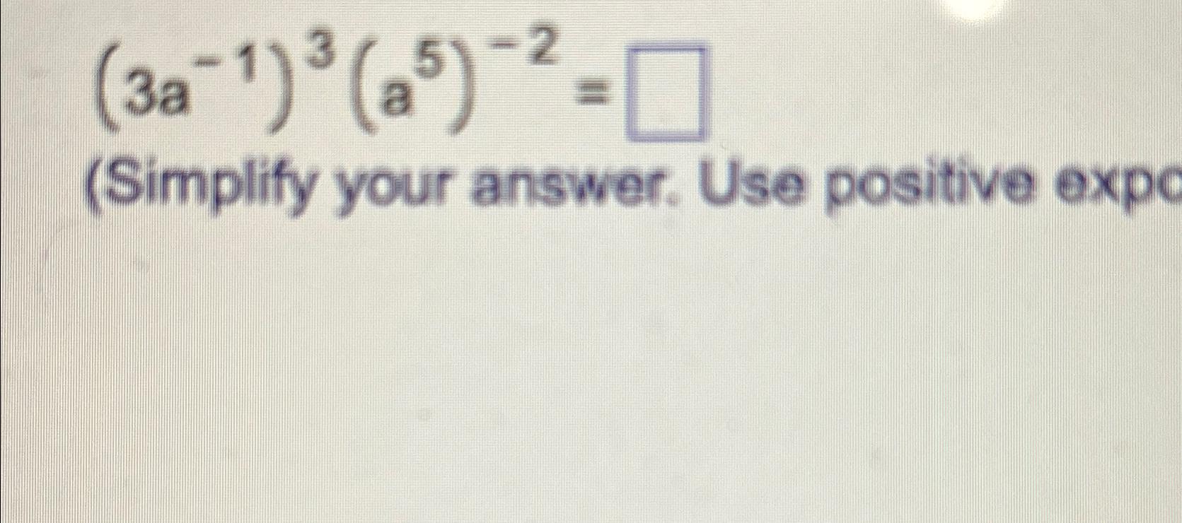 Solved (3a-1)3(a5)-2=(Simplify your answer. Use positive | Chegg.com