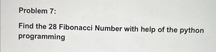Solved Problem 7: Find the 28 Fibonacci Number with help of | Chegg.com