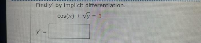 Find \( y^{\prime} \) by implicit differentiation. \[ \cos (x)+\sqrt{y}=3 \] \[ y^{\prime}= \]