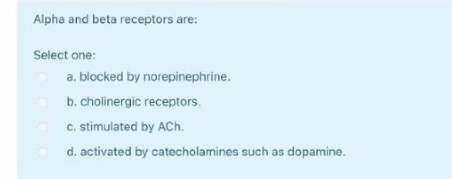 Solved Alpha and beta receptors are: Select one: a. blocked | Chegg.com