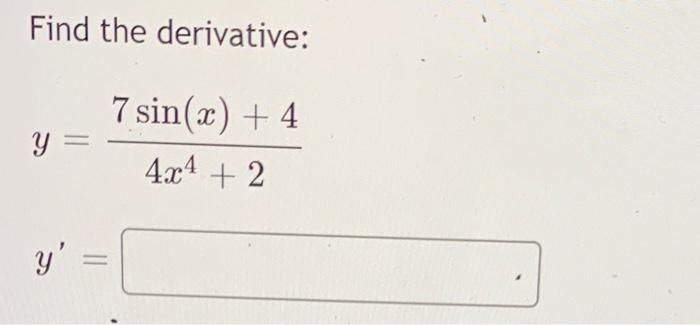 Find the derivative: \[ y=\frac{7 \sin (x)+4}{4 x^{4}+2} \]