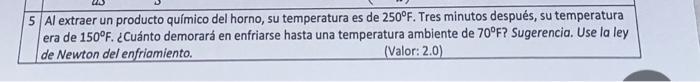 5 Al extraer un producto químico del horno, su temperatura es de \( 250^{\circ} \mathrm{F} \). Tres minutos después, su tempe