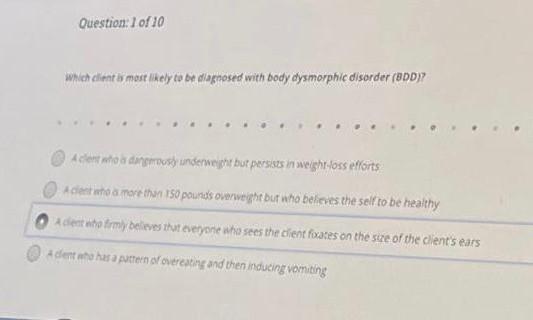 Question: 1 of 10 which client as most likely to be diagnosed with body dysmorphic disorder (DD)? Acesta dingmasky underweght