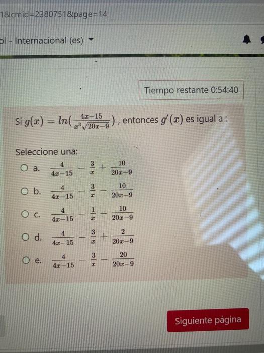 1&cmid=2380751&page=14 ol - Internacional (es) Tiempo restante 0:54:40 Si g(x) = ln( In ( /20.- 42-15 -), entonces g (c) es