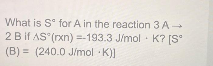 Solved What Is S∘ For A In The Reaction 3 A→ 2 B If | Chegg.com