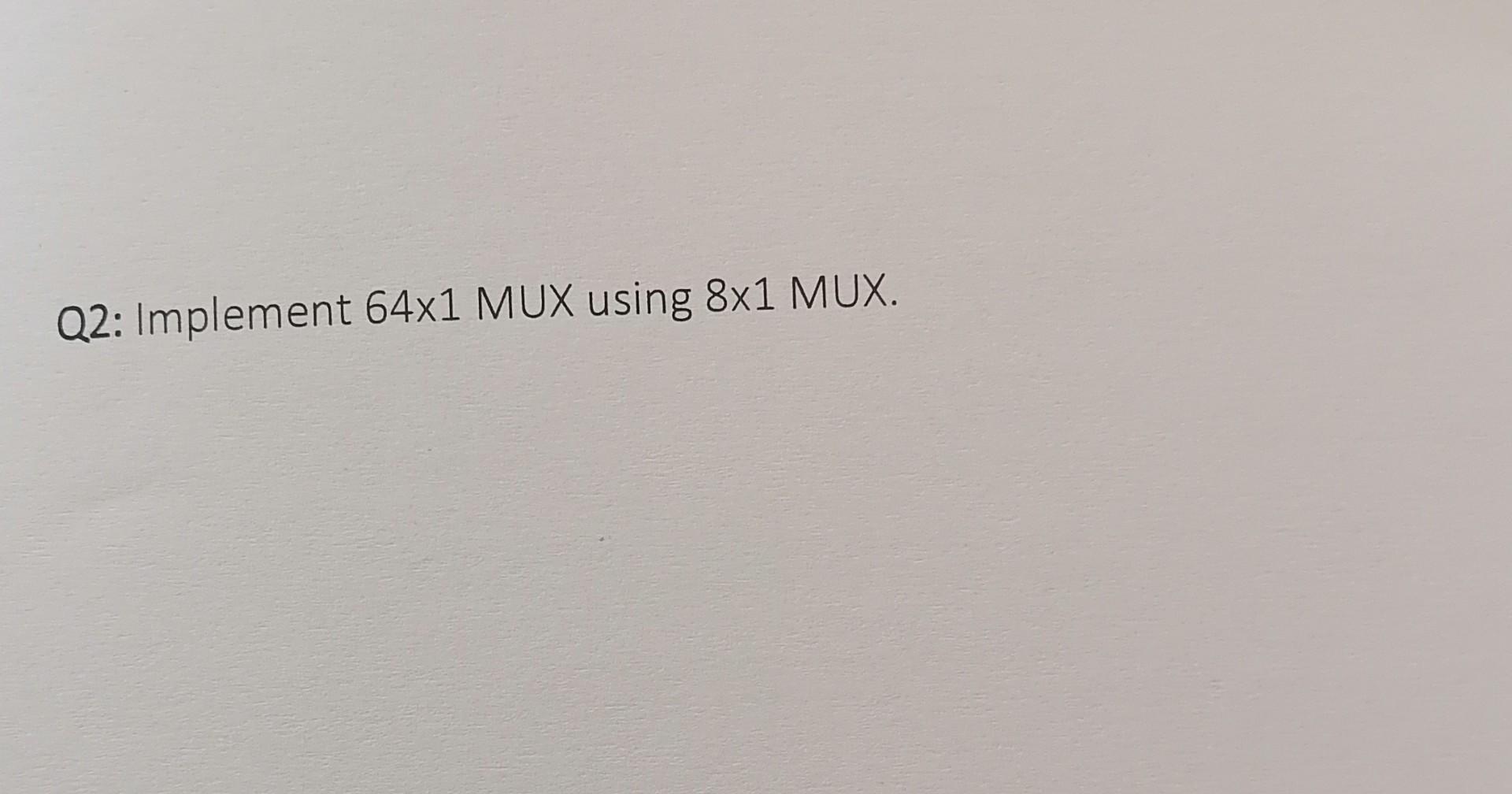Solved Q2: Implement 64x1 MUX using 8x1 MUX. | Chegg.com