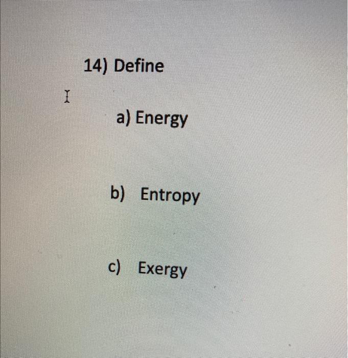 Solved 14) Define I A) Energy B) Entropy C) Exergy | Chegg.com