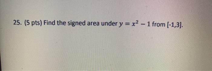 Solved 25. (5 pts) Find the signed area under y = x2 – 1 | Chegg.com