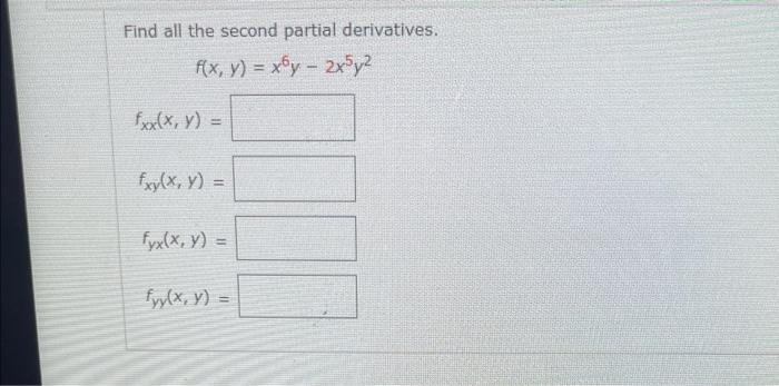 Find all the second partial derivatives. \[ f(x, y)=x^{6} y-2 x^{5} y^{2} \] \( f_{X x}(x, y)= \) \( f_{x y}(x, y)= \) \( f_{