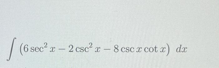 Solved (6 sec² x - 2 csc²x - 8 csc x cot x) dx | Chegg.com