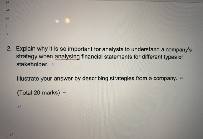 1 1 1 1 1 2. Explain why it is so important for analysts to understand a companys strategy when analysing financial statemen