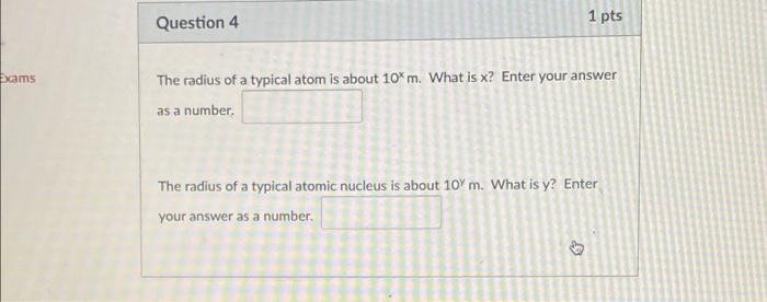 Solved Question 4 1 pts Exams The radius of a typical atom | Chegg.com