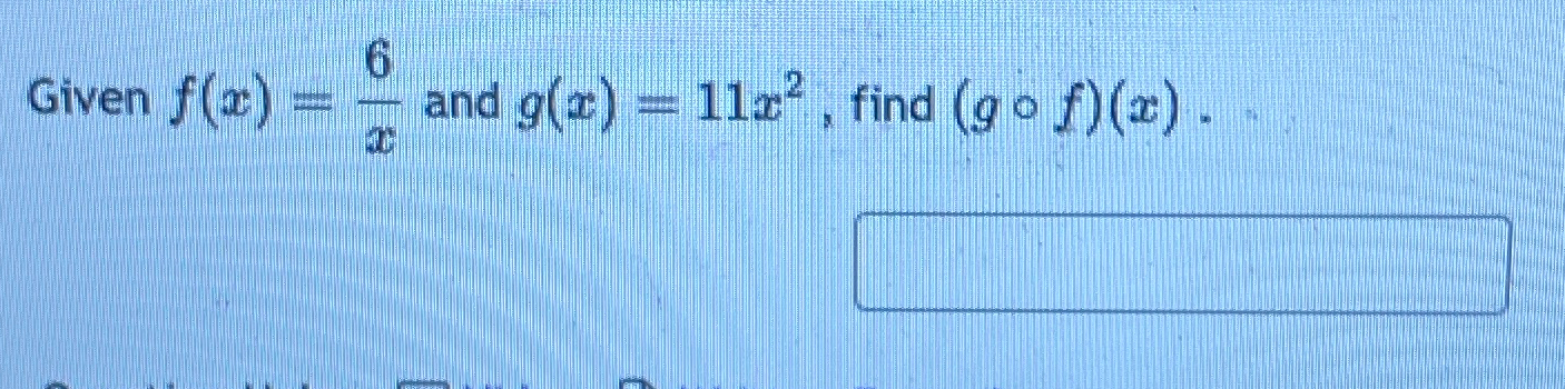 Solved Given F X 6x ﻿and G X 11x2 ﻿find G F X