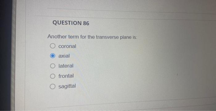 Another term for the transverse plane is.
coronal
axial
lateral
frontal
sagittal