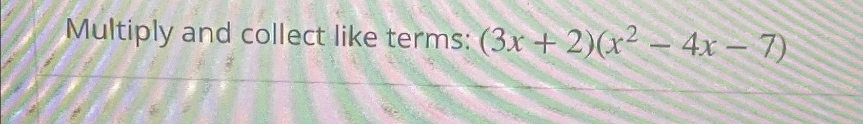 solved-multiply-and-collect-like-terms-3x-2-x2-4x-7-chegg