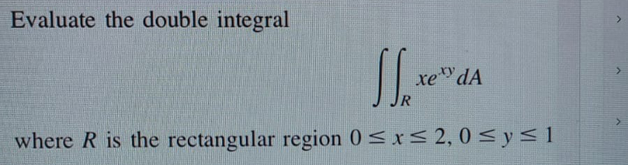 Solved Evaluate the double integral∬RxexydAwhere R ﻿is the | Chegg.com