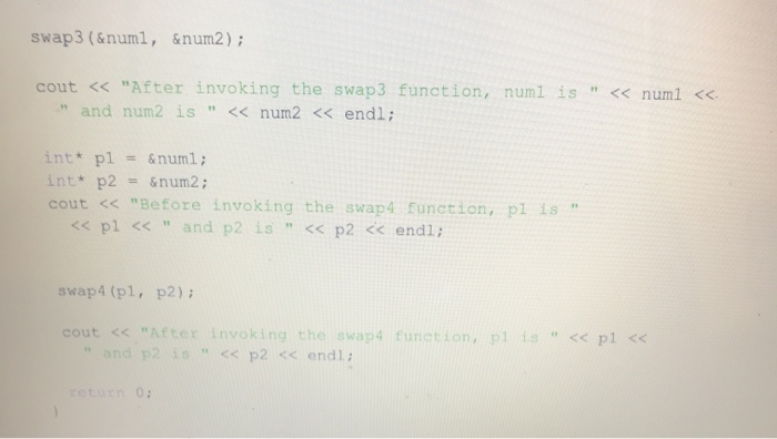 swap3 (&numl, &num2); cout << After invoking the swap3 function, num1 is << numl << and num2 is << num2 << endl; int*