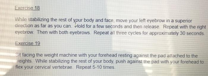 Exercise 18 While stabilizing the rest of your body and face, move your left eyebrow in a superior direction as far as you ca