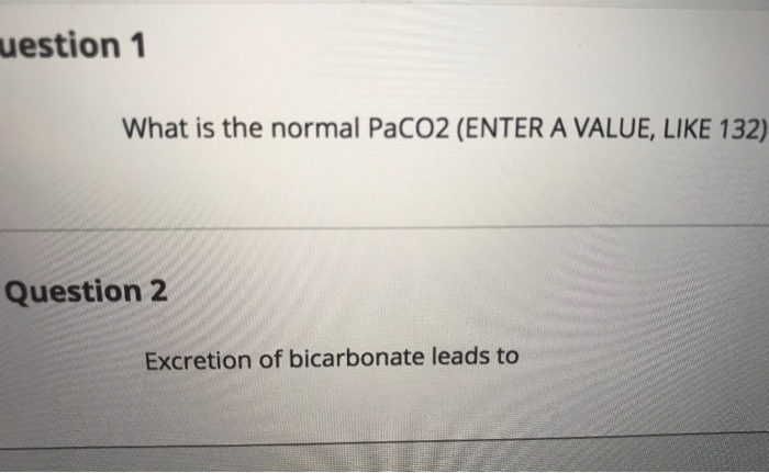 Solved uestion 1 What is the normal PaCO2 (ENTER A VALUE, | Chegg.com