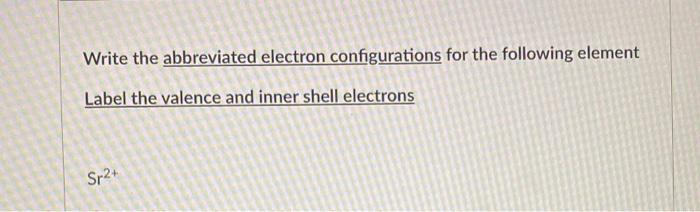 Solved Write the abbreviated electron configurations for the | Chegg.com