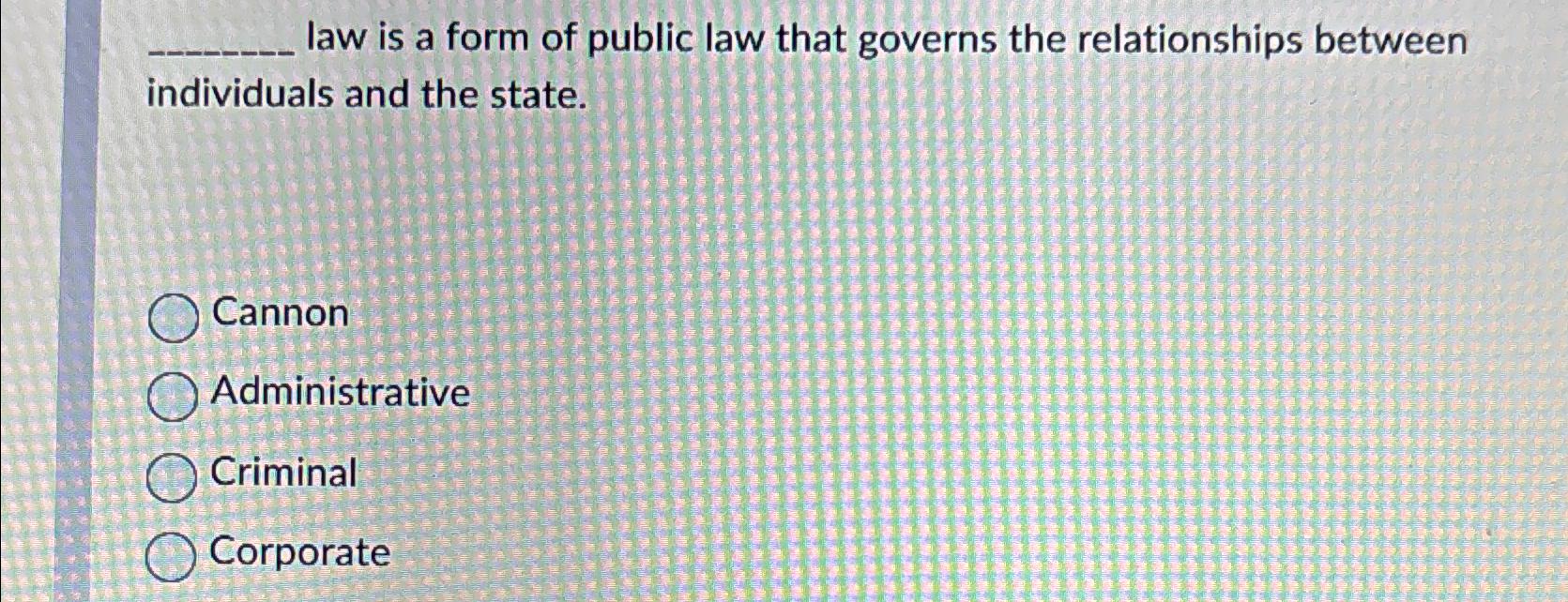 Solved law is a form of public law that governs the | Chegg.com