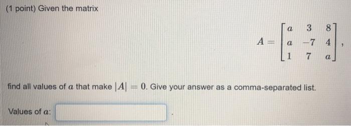 Solved (1 point) Given the matrix a 3 8 A= a 2 -7 7 a find | Chegg.com