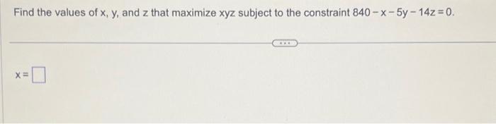Solved Find the values of x,y, and z that maximize xyz | Chegg.com