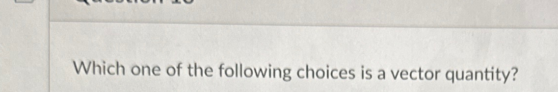 Solved Which one of the following choices is a vector | Chegg.com
